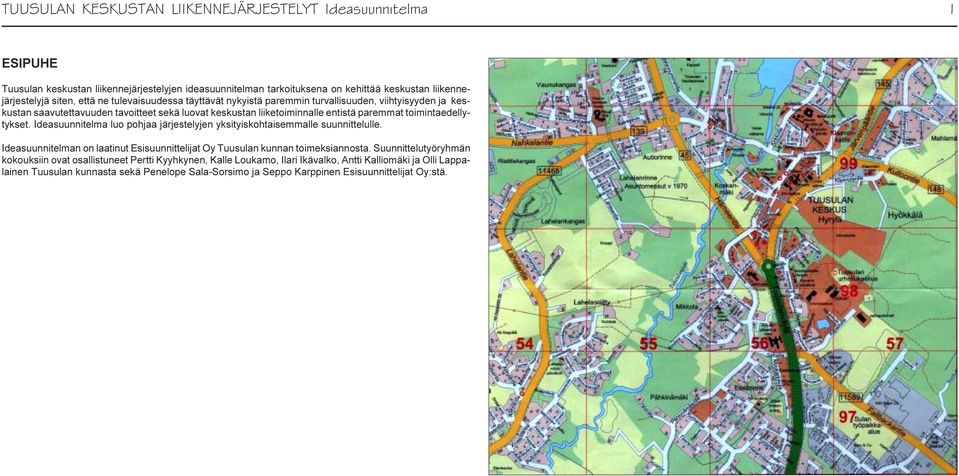 toimintaedellytykset Ideasuunnitelma luo pohjaa järjestelyjen yksityiskohtaisemmalle suunnittelulle Ideasuunnitelman on laatinut Esisuunnittelijat Oy Tuusulan kunnan toimeksiannosta