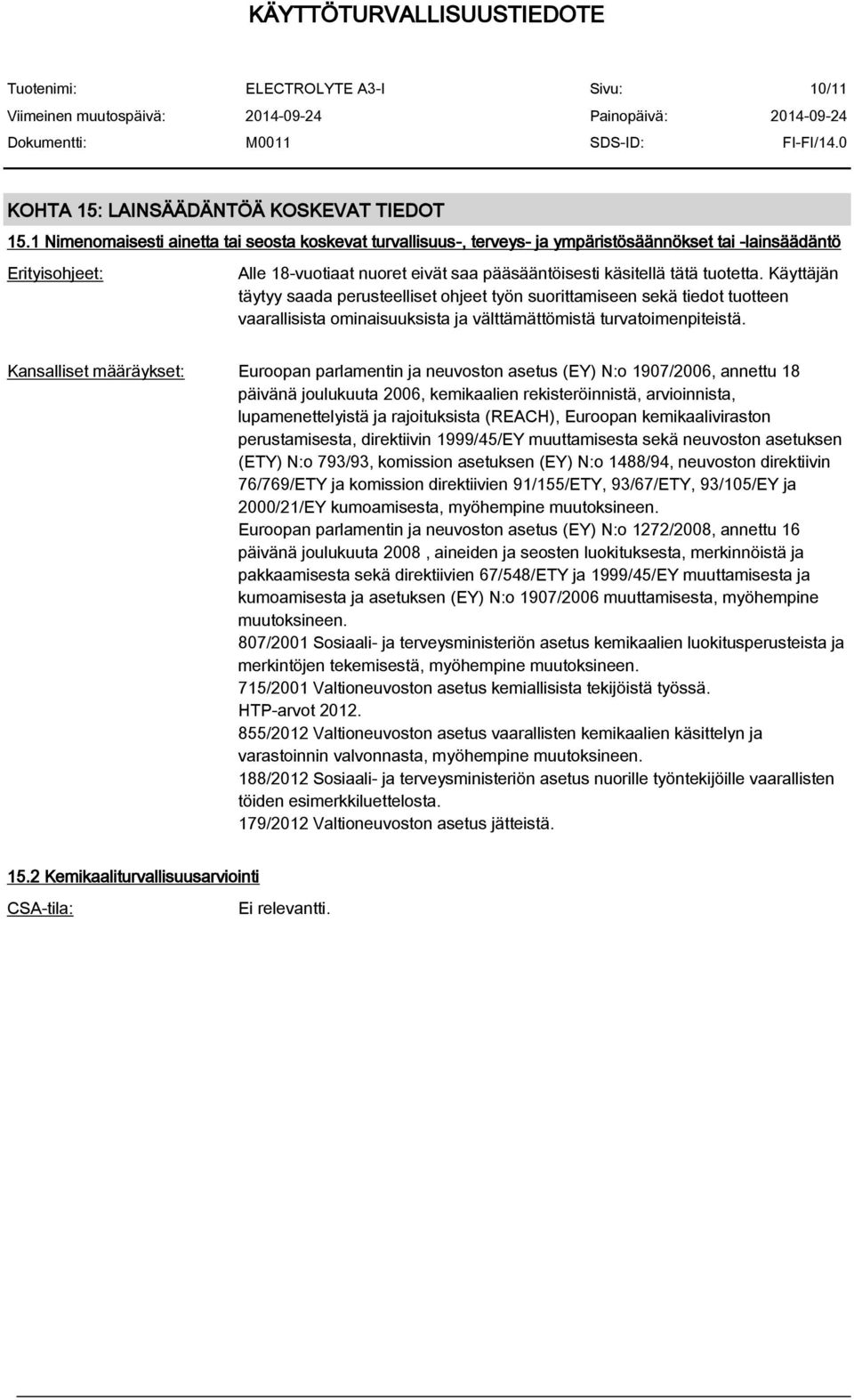 Käyttäjän täytyy saada perusteelliset ohjeet työn suorittamiseen sekä tiedot tuotteen vaarallisista ominaisuuksista ja välttämättömistä turvatoimenpiteistä.