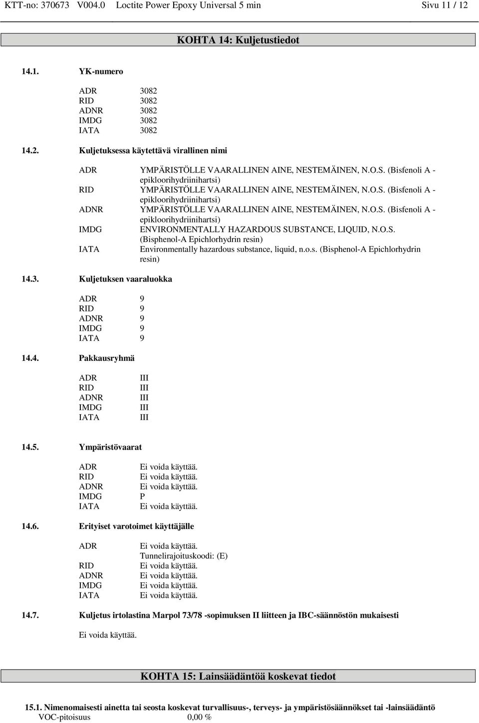 O.S. (Bisphenol-A Epichlorhydrin resin) IATA Environmentally hazardous substance, liquid, n.o.s. (Bisphenol-A Epichlorhydrin resin) 14.3. Kuljetuksen vaaraluokka ADR 9 RID 9 ADNR 9 IMDG 9 IATA 9 14.4. Pakkausryhmä ADR RID ADNR IMDG IATA III III III III III 14.