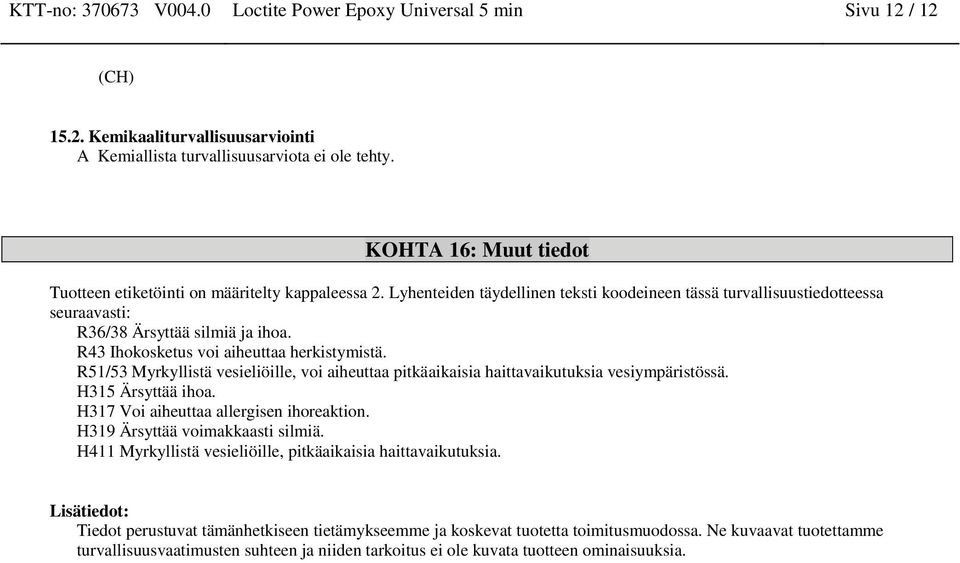 R43 Ihokosketus voi aiheuttaa herkistymistä. R51/53 Myrkyllistä vesieliöille, voi aiheuttaa pitkäaikaisia haittavaikutuksia vesiympäristössä. H315 Ärsyttää ihoa.