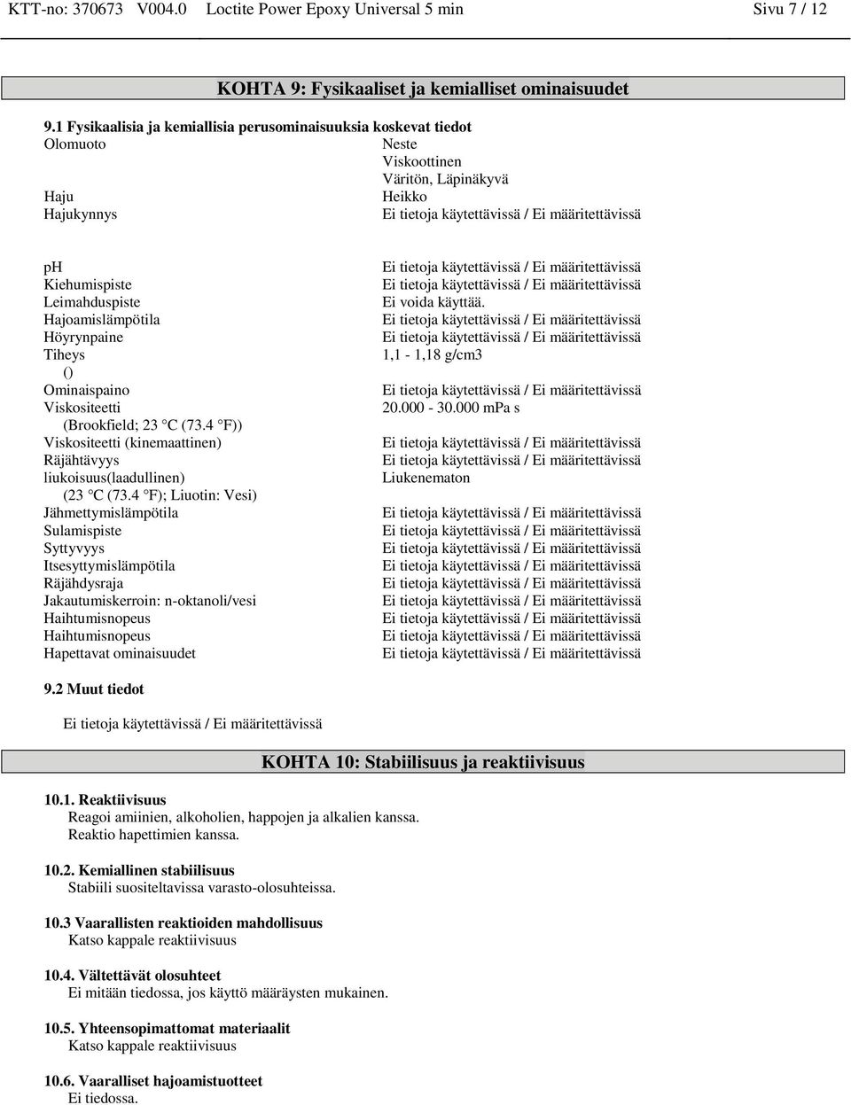 Tiheys () Ominaispaino Viskositeetti (Brookfield; 23 C (73.4 F)) Viskositeetti (kinemaattinen) Räjähtävyys liukoisuus(laadullinen) (23 C (73.