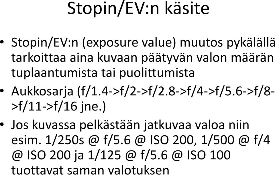 8->f/4->f/5.6->f/8- >f/11->f/16 jne.) Jos kuvassa pelkästään jatkuvaa valoa niin esim.