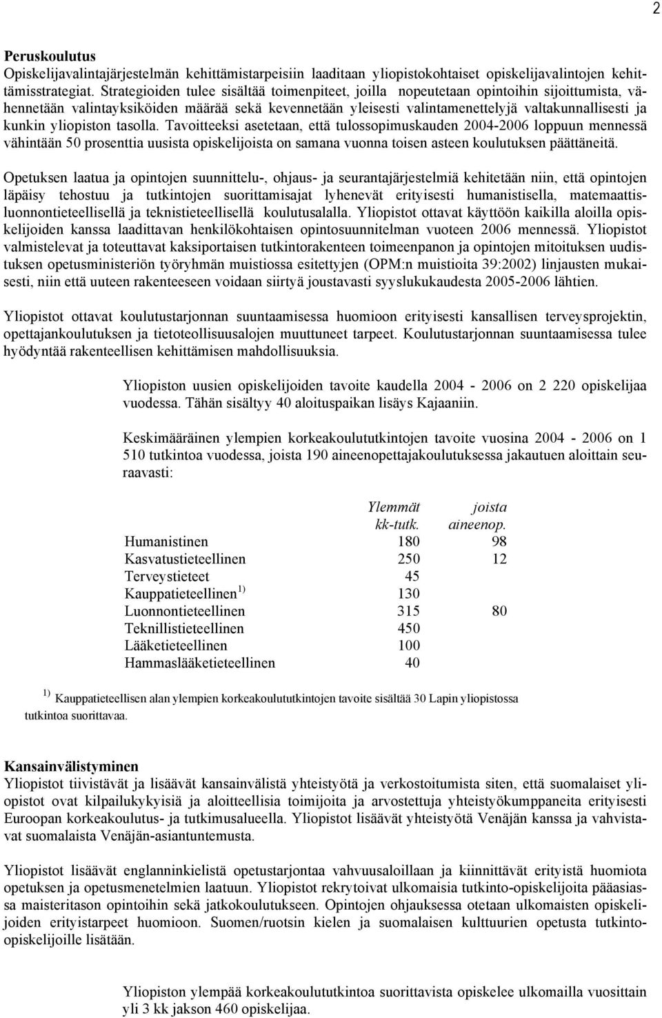 yliopiston tasolla. Tavoitteeksi asetetaan, että tulossopimuskauden 2004-2006 loppuun mennessä vähintään 50 prosenttia uusista opiskelijoista on samana vuonna toisen asteen koulutuksen päättäneitä.