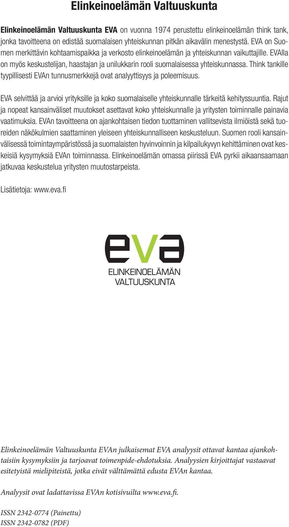 Think tankille tyypillisesti EVAn tunnusmerkkejä ovat analyyttisyys ja poleemisuus. EVA selvittää ja arvioi yrityksille ja koko suomalaiselle yhteiskunnalle tärkeitä kehityssuuntia.