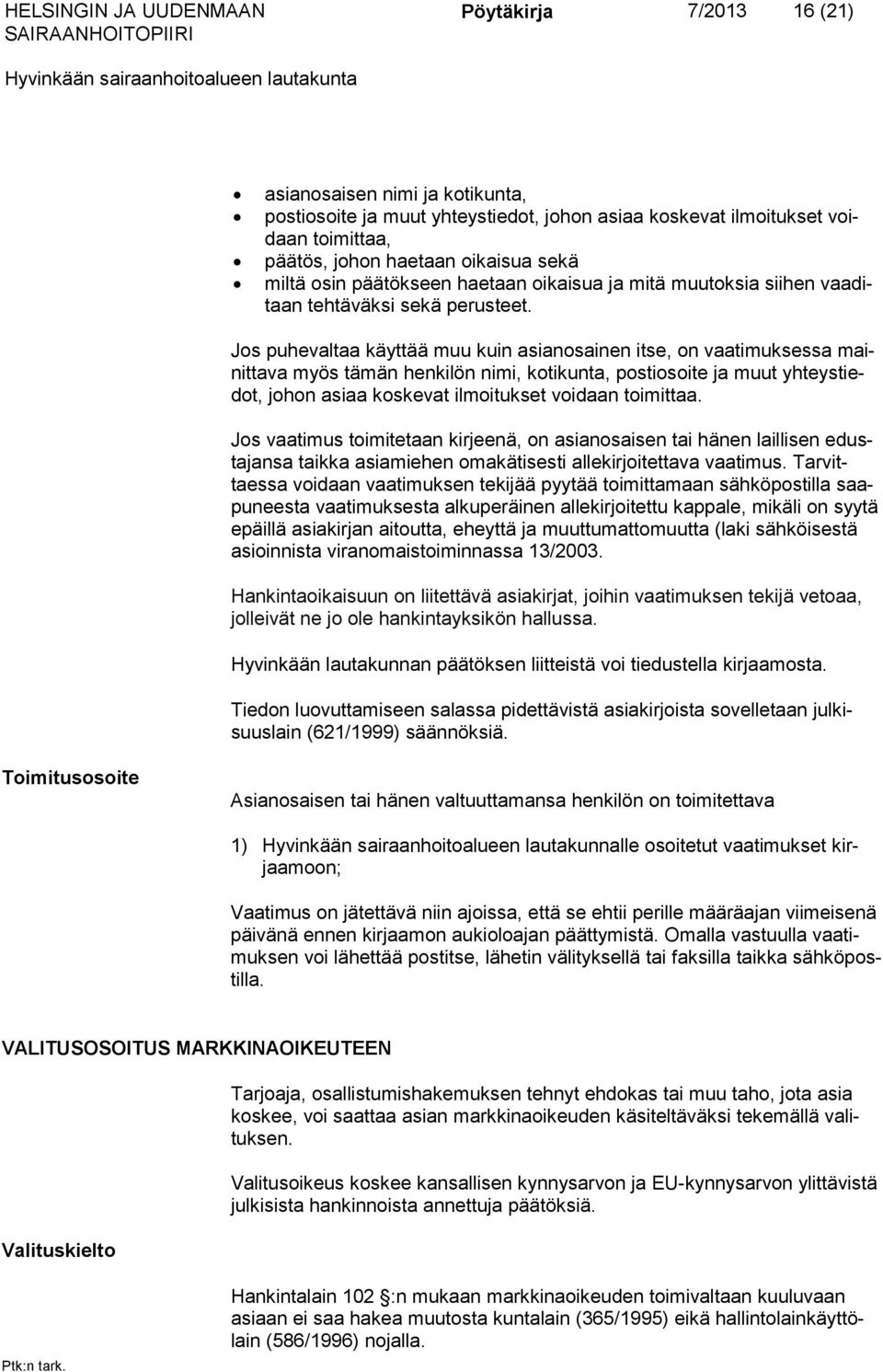 Jos puhevaltaa käyttää muu kuin asianosainen itse, on vaatimuksessa mainittava myös tämän henkilön nimi, kotikunta, postiosoite ja muut yhteystiedot, johon asiaa koskevat ilmoitukset voidaan