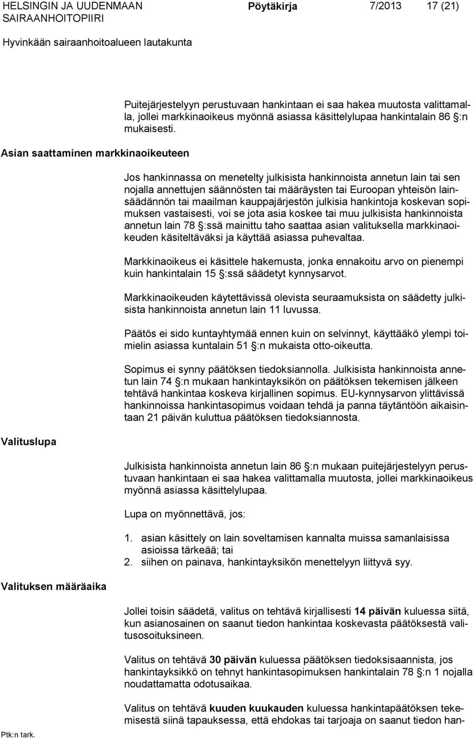 Jos hankinnassa on menetelty julkisista hankinnoista annetun lain tai sen nojalla annettujen säännösten tai määräysten tai Euroopan yhteisön lainsäädännön tai maailman kauppajärjestön julkisia