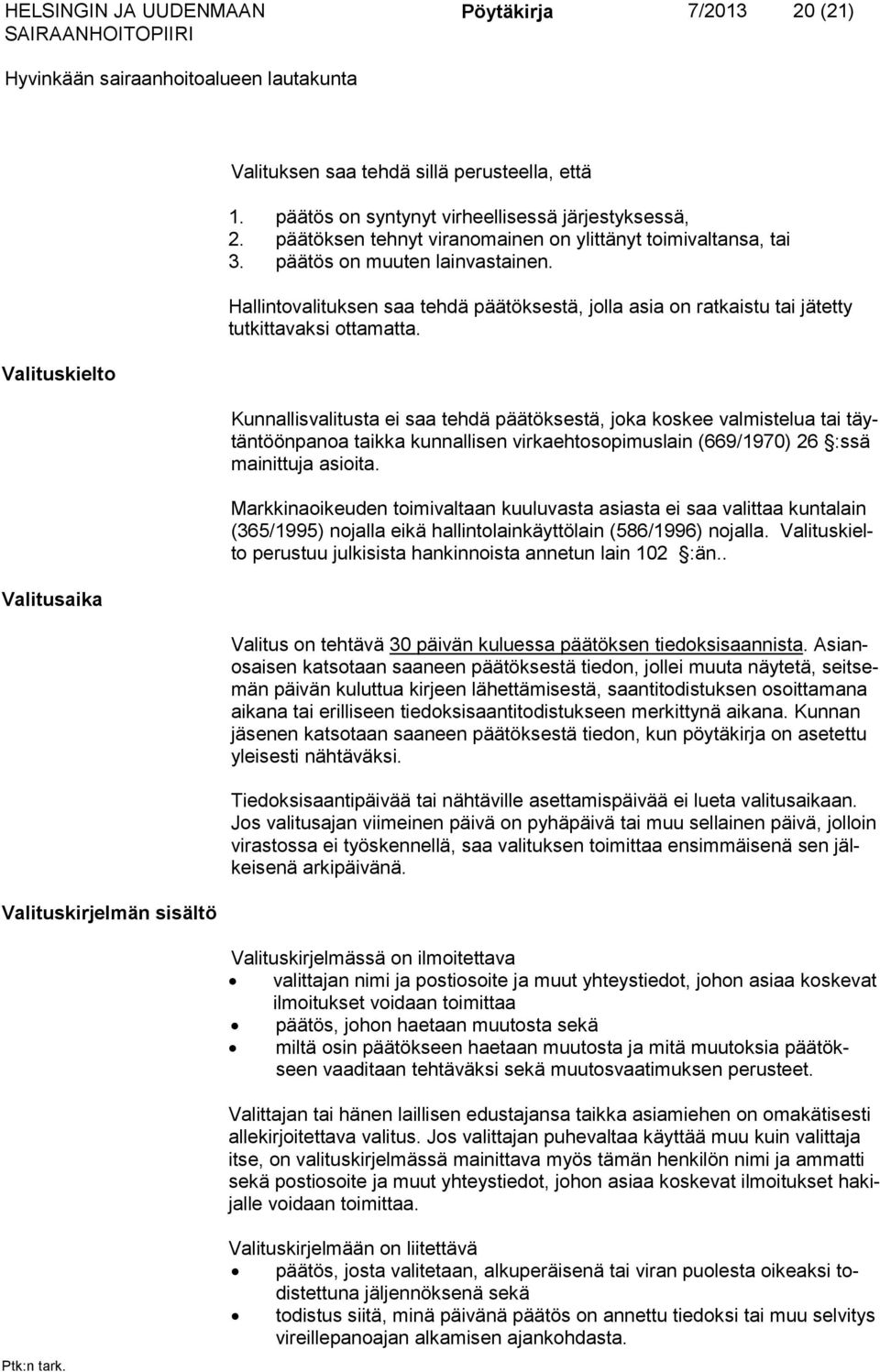 Kunnallisvalitusta ei saa tehdä päätöksestä, joka koskee valmistelua tai täytäntöönpanoa taikka kunnallisen virkaehtosopimuslain (669/1970) 26 :ssä mainittuja asioita.