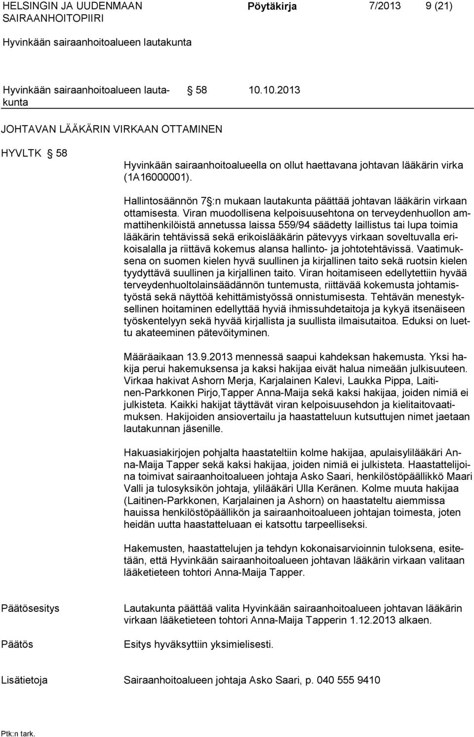 Viran muodollisena kelpoisuusehtona on terveydenhuollon ammattihenkilöistä annetussa laissa 559/94 säädetty laillistus tai lupa toimia lääkärin tehtävissä sekä erikoislääkärin pätevyys virkaan