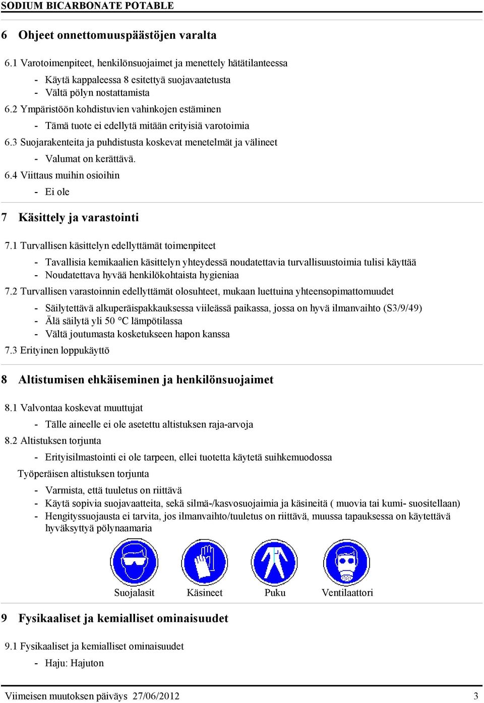 1 Turvallisen käsittelyn edellyttämät toimenpiteet - Tavallisia kemikaalien käsittelyn yhteydessä noudatettavia turvallisuustoimia tulisi käyttää - Noudatettava hyvää henkilökohtaista hygieniaa 7.