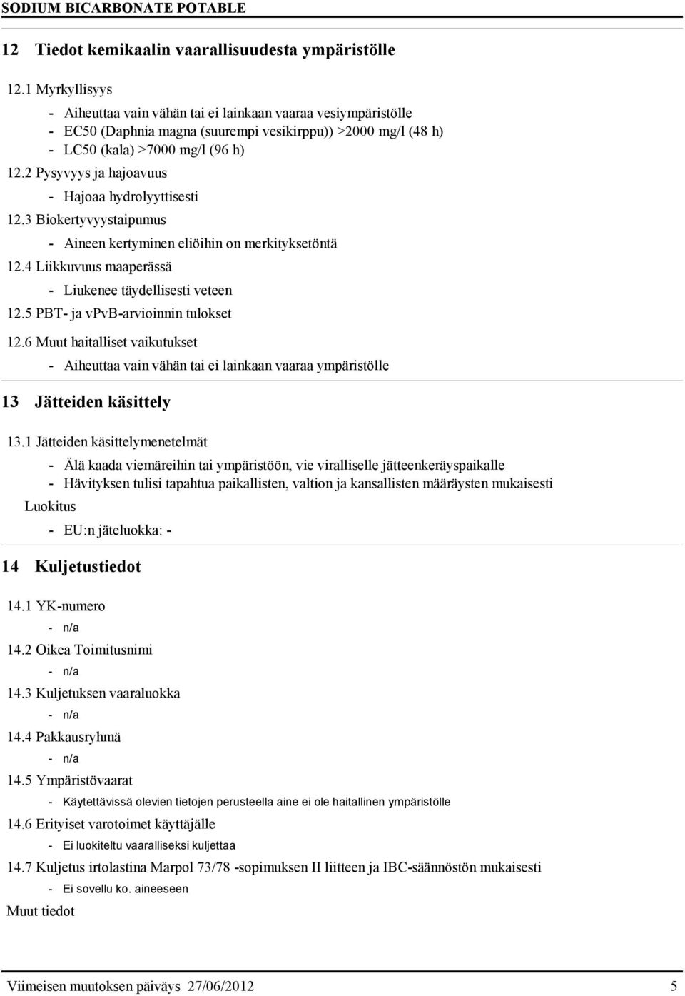 2 Pysyvyys ja hajoavuus - Hajoaa hydrolyyttisesti 12.3 Biokertyvyystaipumus - Aineen kertyminen eliöihin on merkityksetöntä 12.4 Liikkuvuus maaperässä - Liukenee täydellisesti veteen 12.