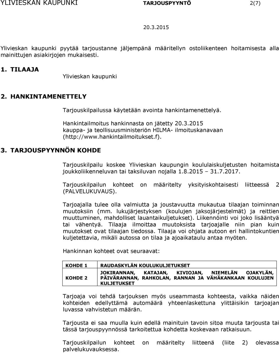Hankintailmoitus hankinnasta on jätetty kauppa- ja teollisuusministeriön HILMA- ilmoituskanavaan (http://www.hankintailmoitukset.f).