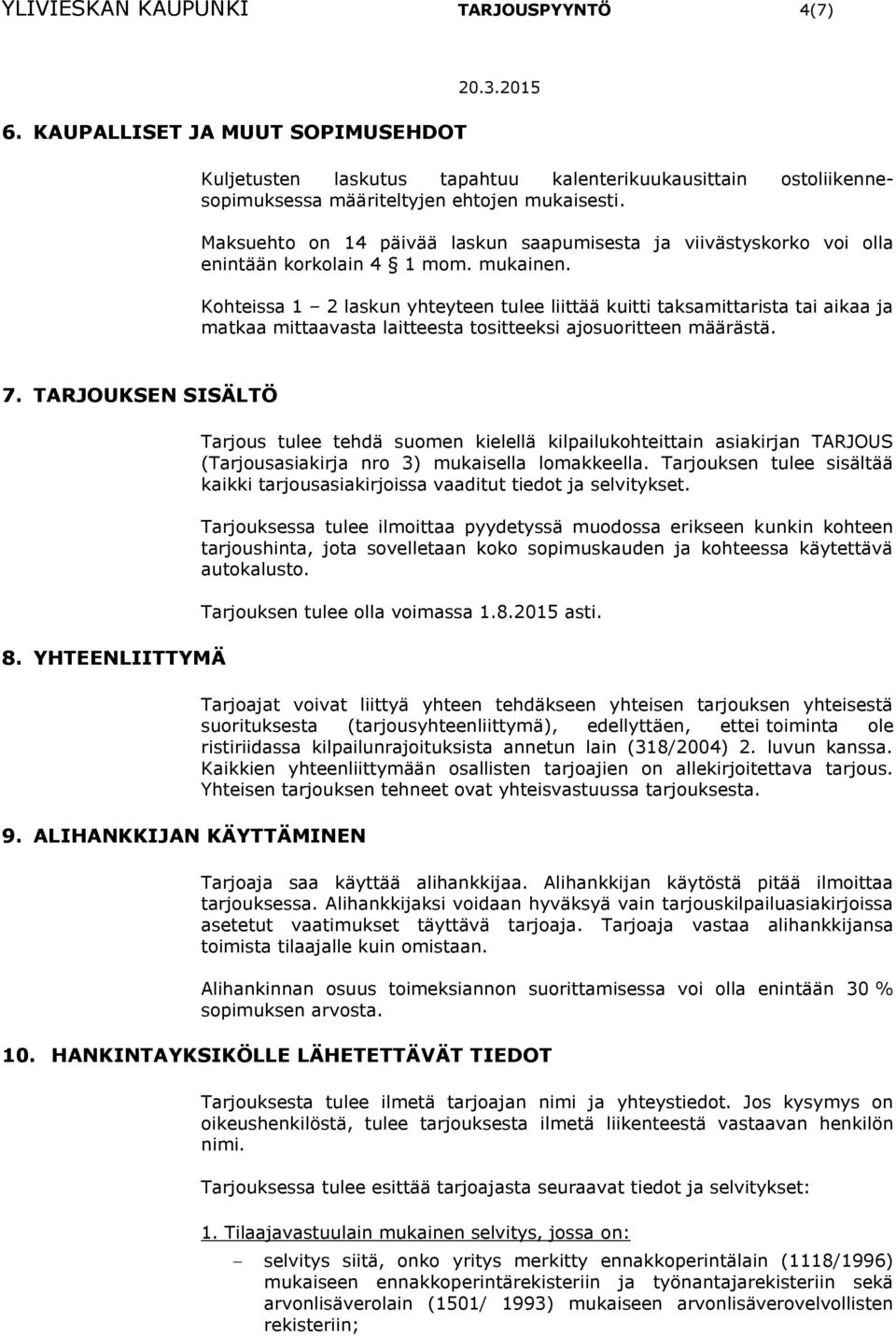 Kohteissa 1 2 laskun yhteyteen tulee liittää kuitti taksamittarista tai aikaa ja matkaa mittaavasta laitteesta tositteeksi ajosuoritteen määrästä. 7. TARJOUKSEN SISÄLTÖ 8. YHTEENLIITTYMÄ 9.