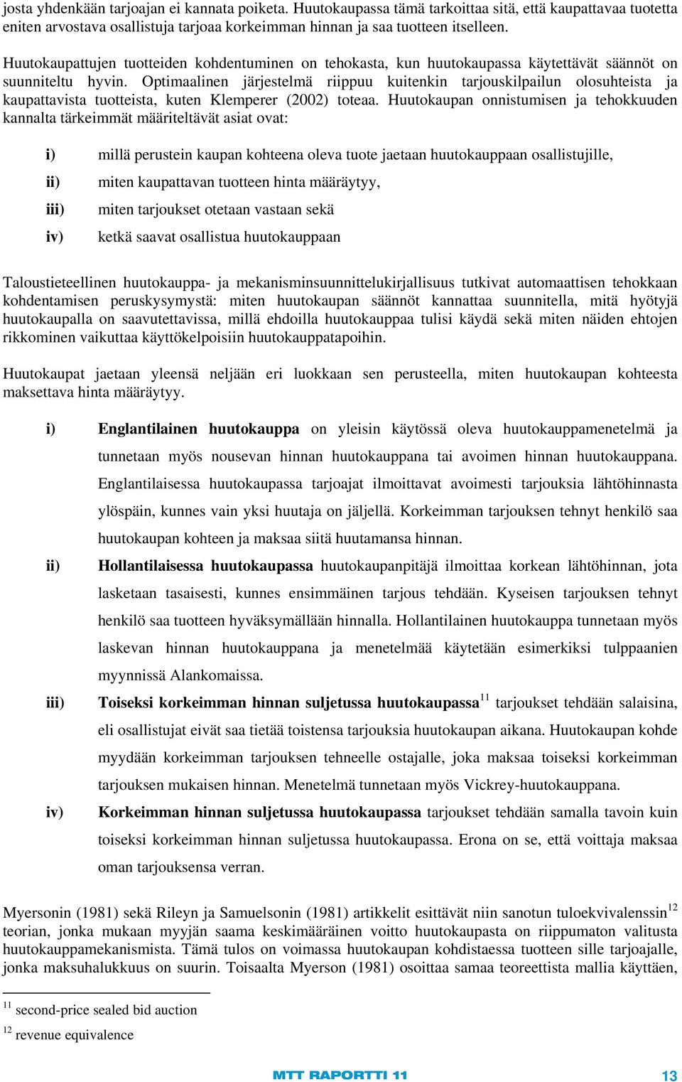 Optimaalinen järjestelmä riippuu kuitenkin tarjouskilpailun olosuhteista ja kaupattavista tuotteista, kuten Klemperer (2002) toteaa.