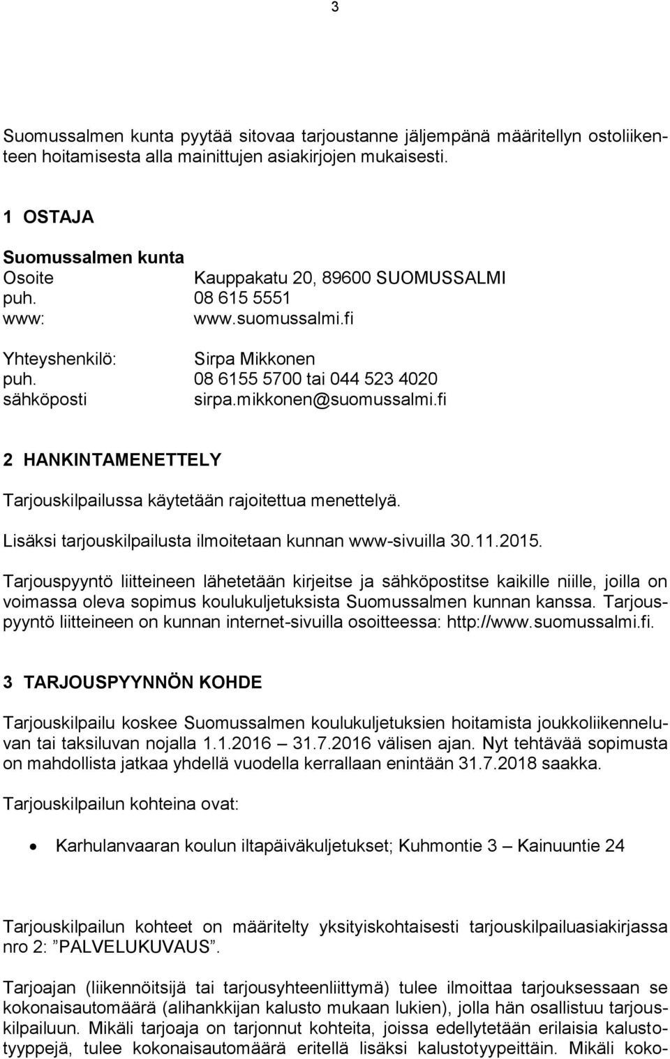 mikkonen@suomussalmi.fi 2 HANKINTAMENETTELY Tarjouskilpailussa käytetään rajoitettua menettelyä. Lisäksi tarjouskilpailusta ilmoitetaan kunnan www-sivuilla 30.11.2015.