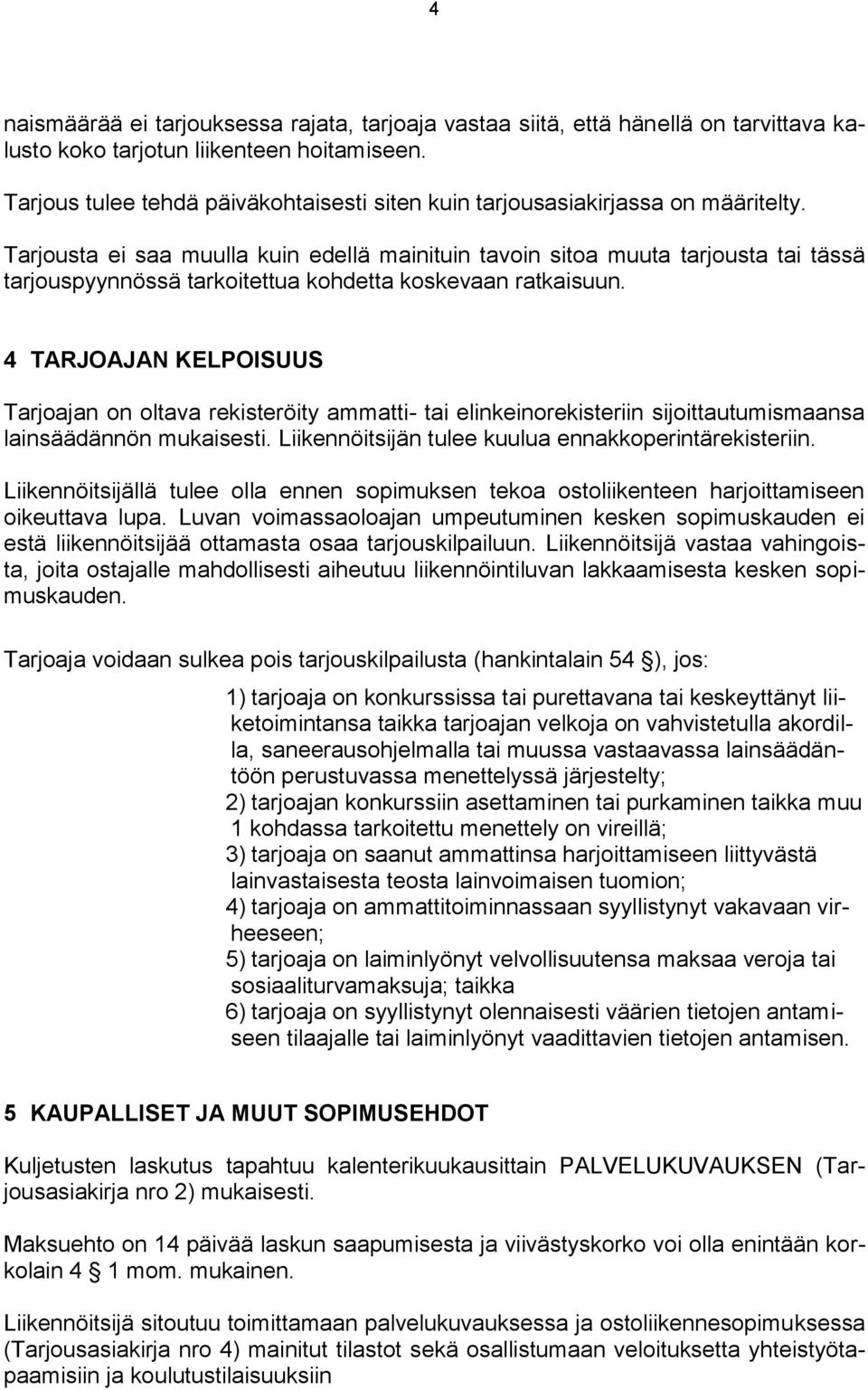 Tarjousta ei saa muulla kuin edellä mainituin tavoin sitoa muuta tarjousta tai tässä tarjouspyynnössä tarkoitettua kohdetta koskevaan ratkaisuun.