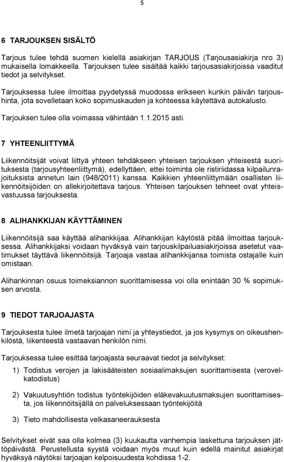 Tarjouksessa tulee ilmoittaa pyydetyssä muodossa erikseen kunkin päivän tarjoushinta, jota sovelletaan koko sopimuskauden ja kohteessa käytettävä autokalusto.