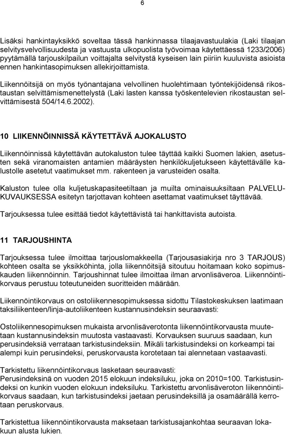 Liikennöitsijä on myös työnantajana velvollinen huolehtimaan työntekijöidensä rikostaustan selvittämismenettelystä (Laki lasten kanssa työskentelevien rikostaustan selvittämisestä 504/14.6.2002).