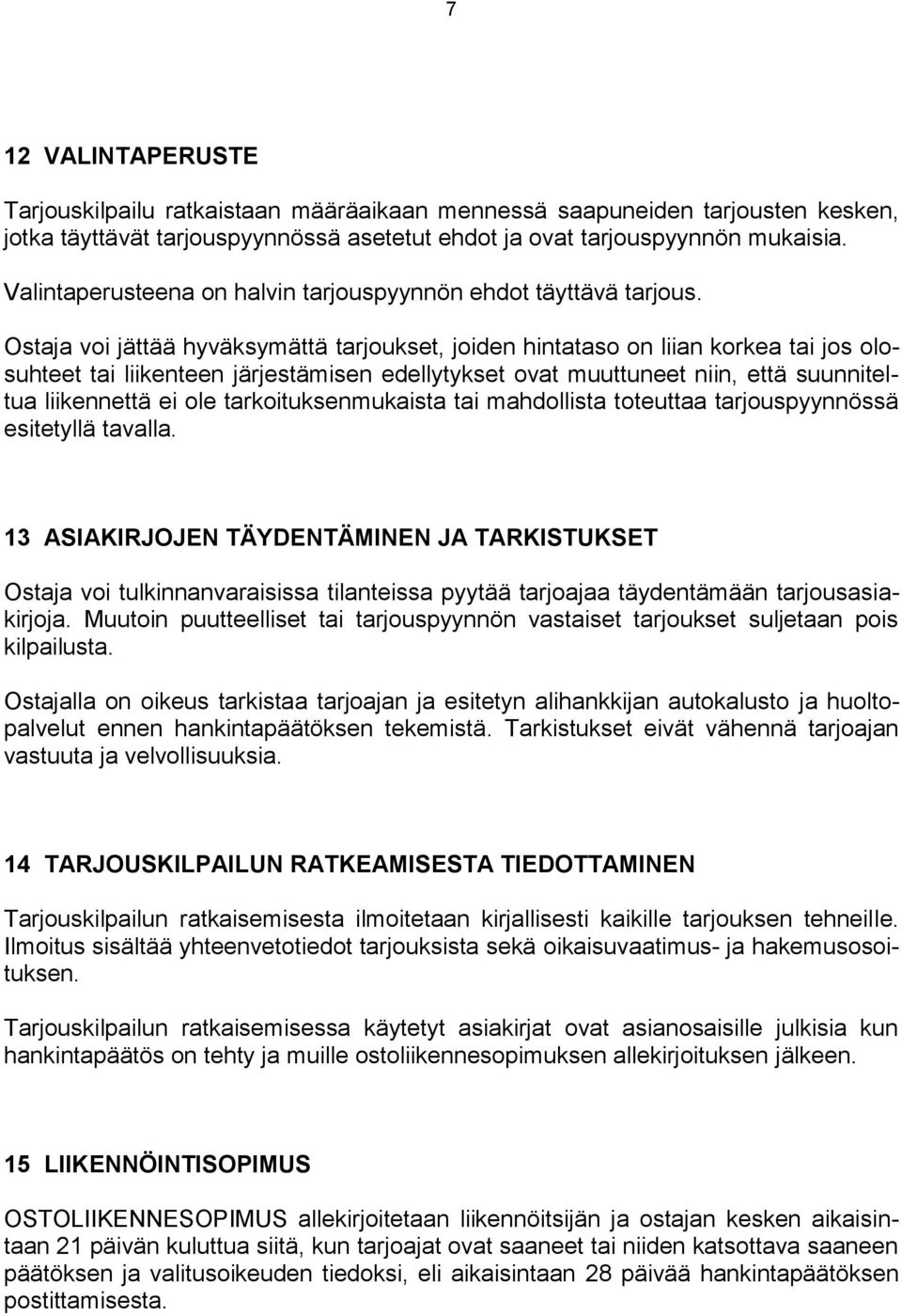 Ostaja voi jättää hyväksymättä tarjoukset, joiden hintataso on liian korkea tai jos olosuhteet tai liikenteen järjestämisen edellytykset ovat muuttuneet niin, että suunniteltua liikennettä ei ole