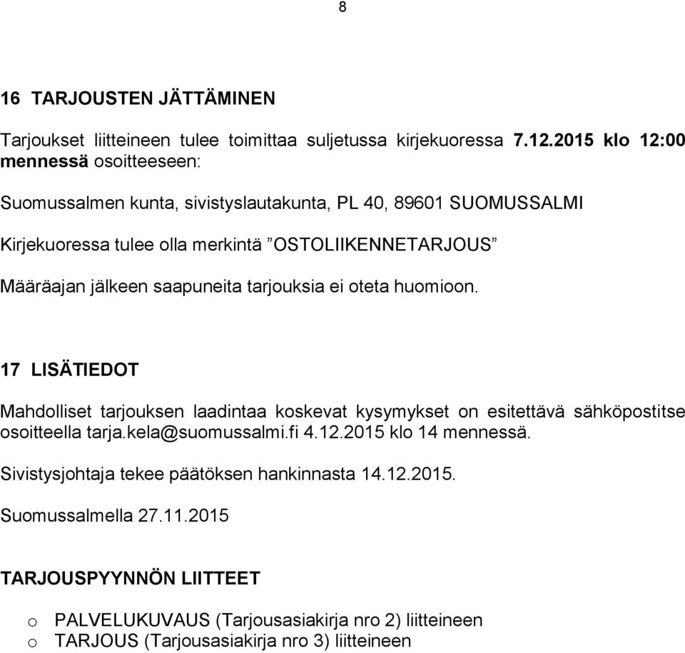 jälkeen saapuneita tarjouksia ei oteta huomioon. 17 LISÄTIEDOT Mahdolliset tarjouksen laadintaa koskevat kysymykset on esitettävä sähköpostitse osoitteella tarja.