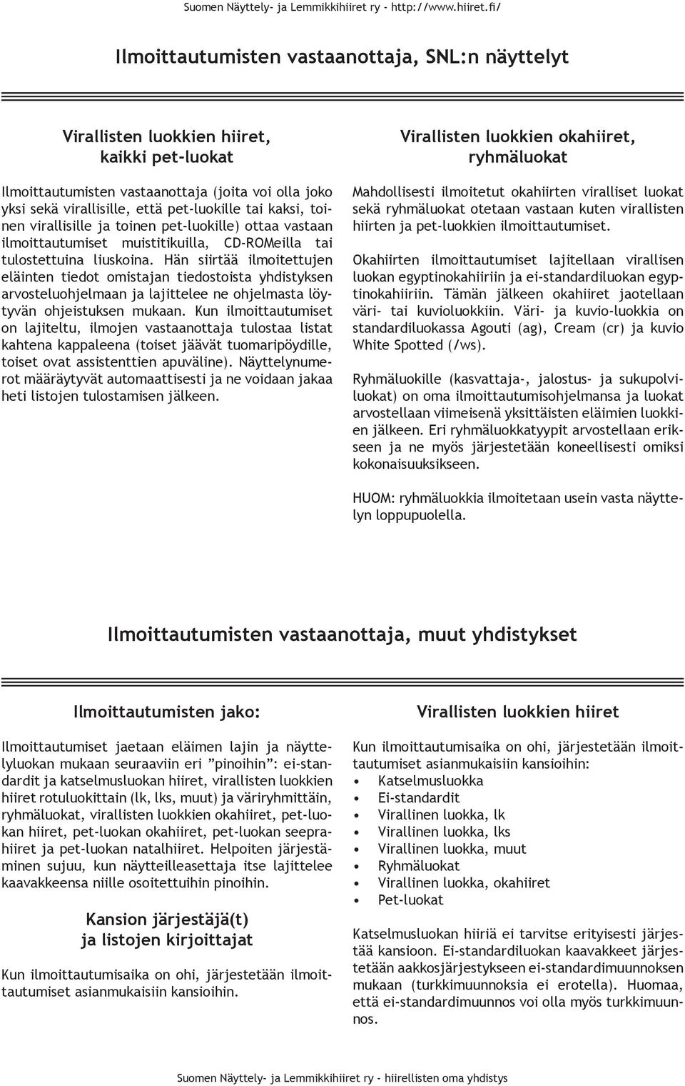 Hän siirtää ilmoitettujen eläinten tiedot omistajan tiedostoista yhdistyksen arvosteluohjelmaan ja lajittelee ne ohjelmasta löytyvän ohjeistuksen mukaan.