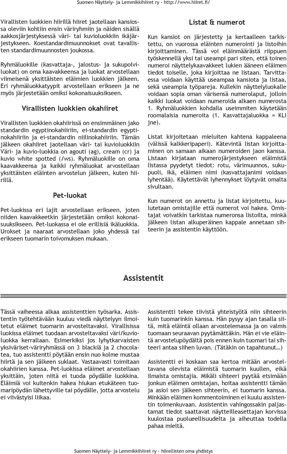 Ryhmäluokille (kasvattaja-, jalostus- ja sukupolviluokat) on oma kaavakkeensa ja luokat arvostellaan viimeisenä yksittäisten eläimien luokkien jälkeen.