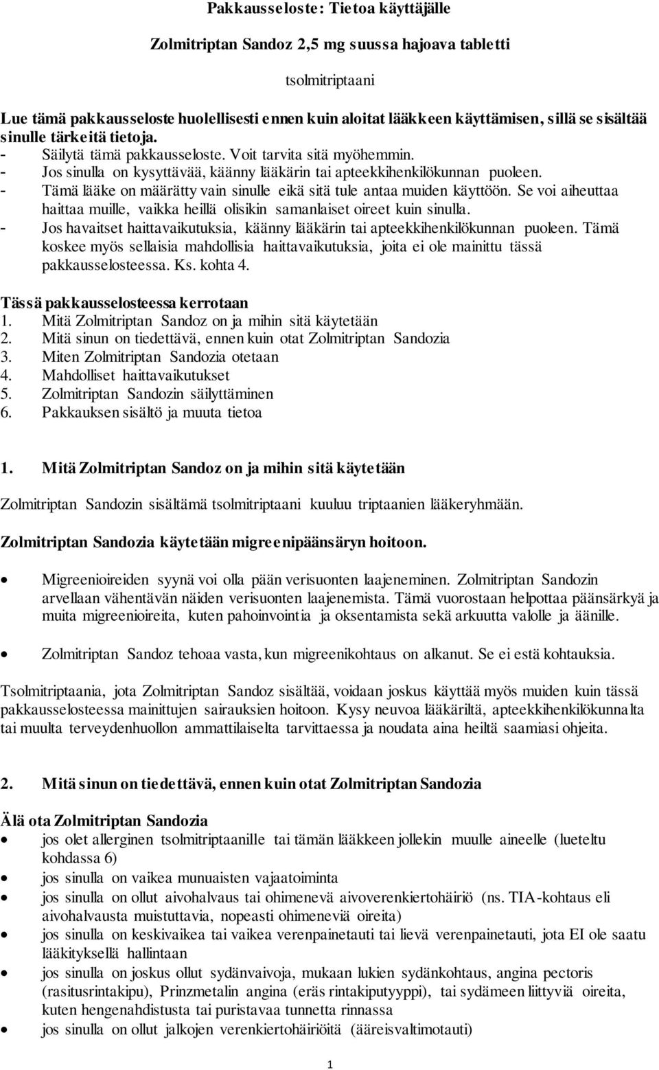 - Tämä lääke on määrätty vain sinulle eikä sitä tule antaa muiden käyttöön. Se voi aiheuttaa haittaa muille, vaikka heillä olisikin samanlaiset oireet kuin sinulla.