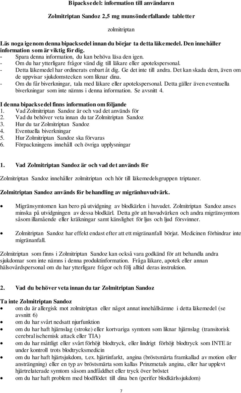 - Detta läkemedel har ordinerats enbart åt dig. Ge det inte till andra. Det kan skada dem, även om de uppvisar sjukdomstecken som liknar dina.