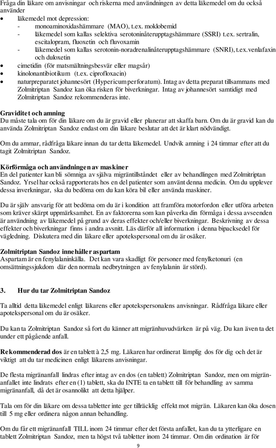 sertralin, escitalopram, fluoxetin och fluvoxamin - läkemedel som kallas serotonin-noradrenalinåterupptagshämmare (SNRI), t.ex.