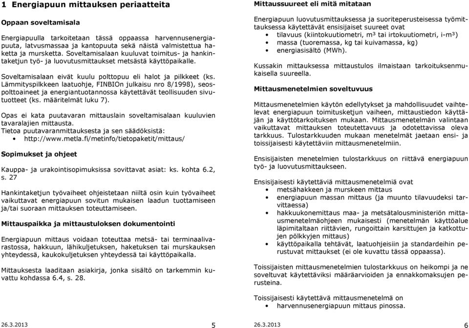 Lämmityspilkkeen laatuohje, FINBIOn julkaisu nro 8/1998), seospolttoaineet ja energiantuotannossa käytettävät teollisuuden sivutuotteet (ks. määritelmät luku 7).