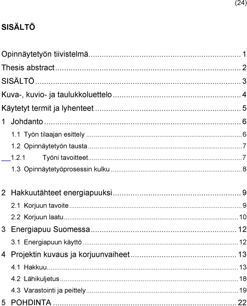 .. 8 2 Hakkuutähteet energiapuuksi... 9 2.1 Korjuun tavoite... 9 2.2 Korjuun laatu... 10 3 Energiapuu Suomessa... 12 3.1 Energiapuun käyttö.