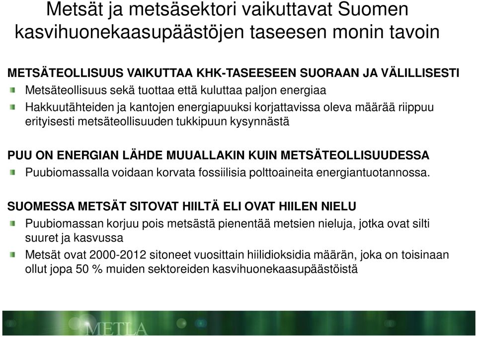 METSÄTEOLLISUUDESSA Puubiomassalla voidaan korvata fossiilisia polttoaineita energiantuotannossa.