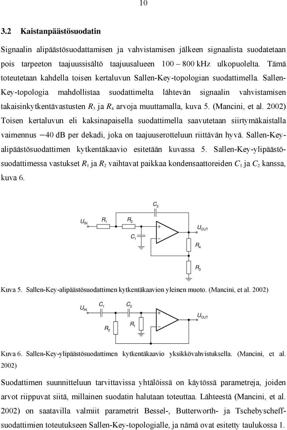 Sallen- Key-topologia mahdollistaa suodattimelta lähtevän signaalin vahvistamisen takaisinkytkentävastusten R 3 ja R 4 arvoja muuttamalla, kuva 5. (Mancini, et al.