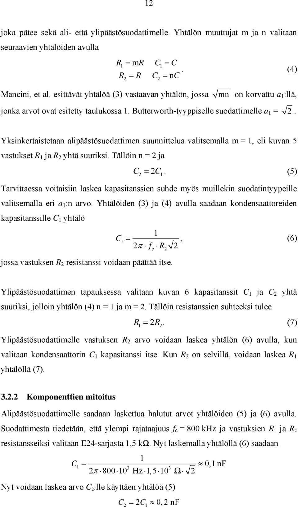 Yksinkertaistetaan alipäästösuodattimen suunnittelua valitsemalla m = 1, eli kuvan 5 vastukset R 1 ja R 2 yhtä suuriksi. Tällöin n = 2 ja C 2C.