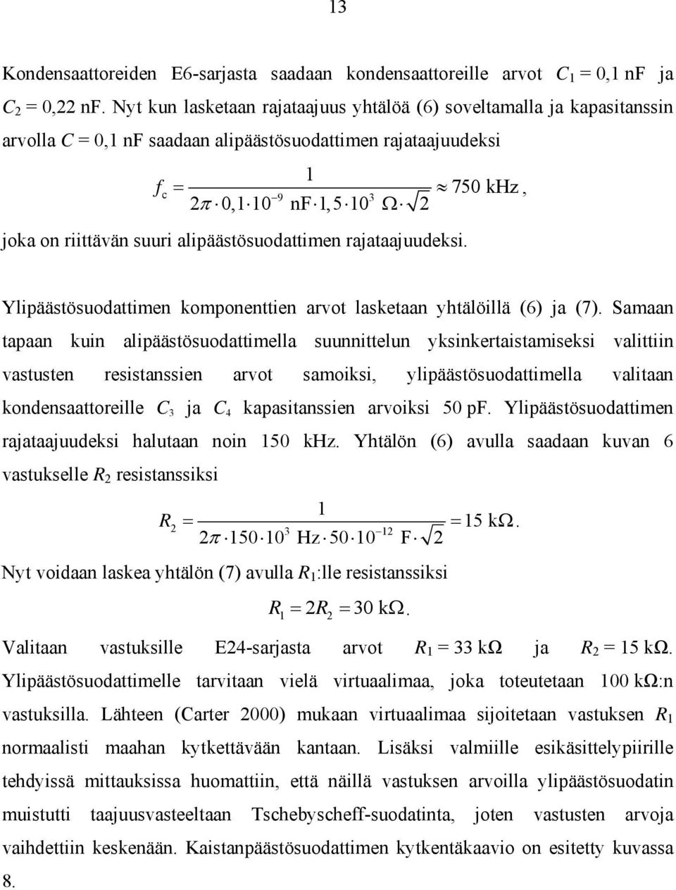 alipäästösuodattimen rajataajuudeksi. Ylipäästösuodattimen komponenttien arvot lasketaan yhtälöillä (6) ja (7).