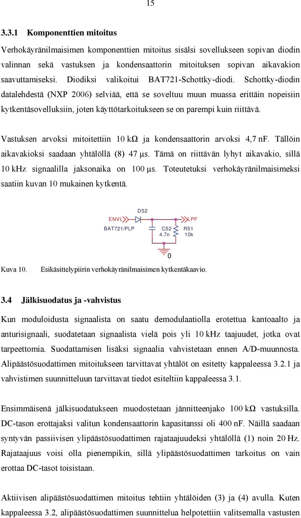 Schottky-diodin datalehdestä (NXP 26) selviää, että se soveltuu muun muassa erittäin nopeisiin kytkentäsovelluksiin, joten käyttötarkoitukseen se on parempi kuin riittävä.