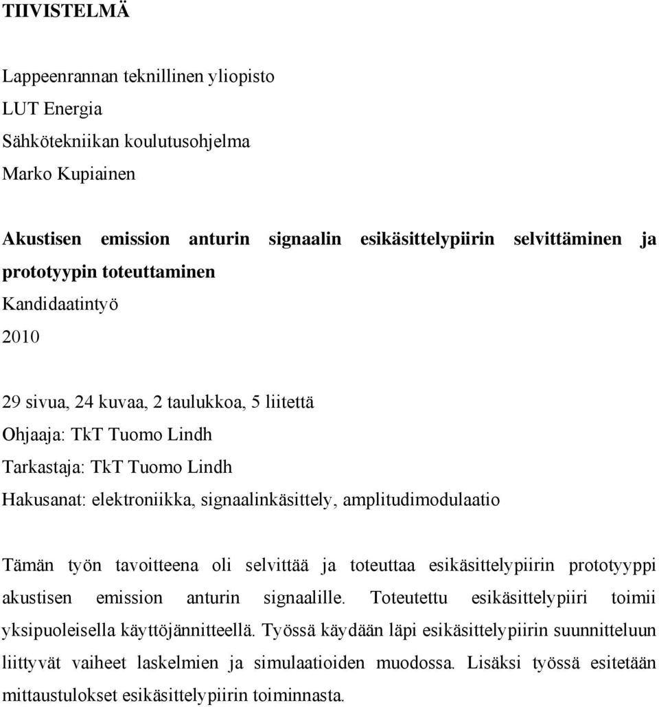 amplitudimodulaatio Tämän työn tavoitteena oli selvittää ja toteuttaa esikäsittelypiirin prototyyppi akustisen emission anturin signaalille.