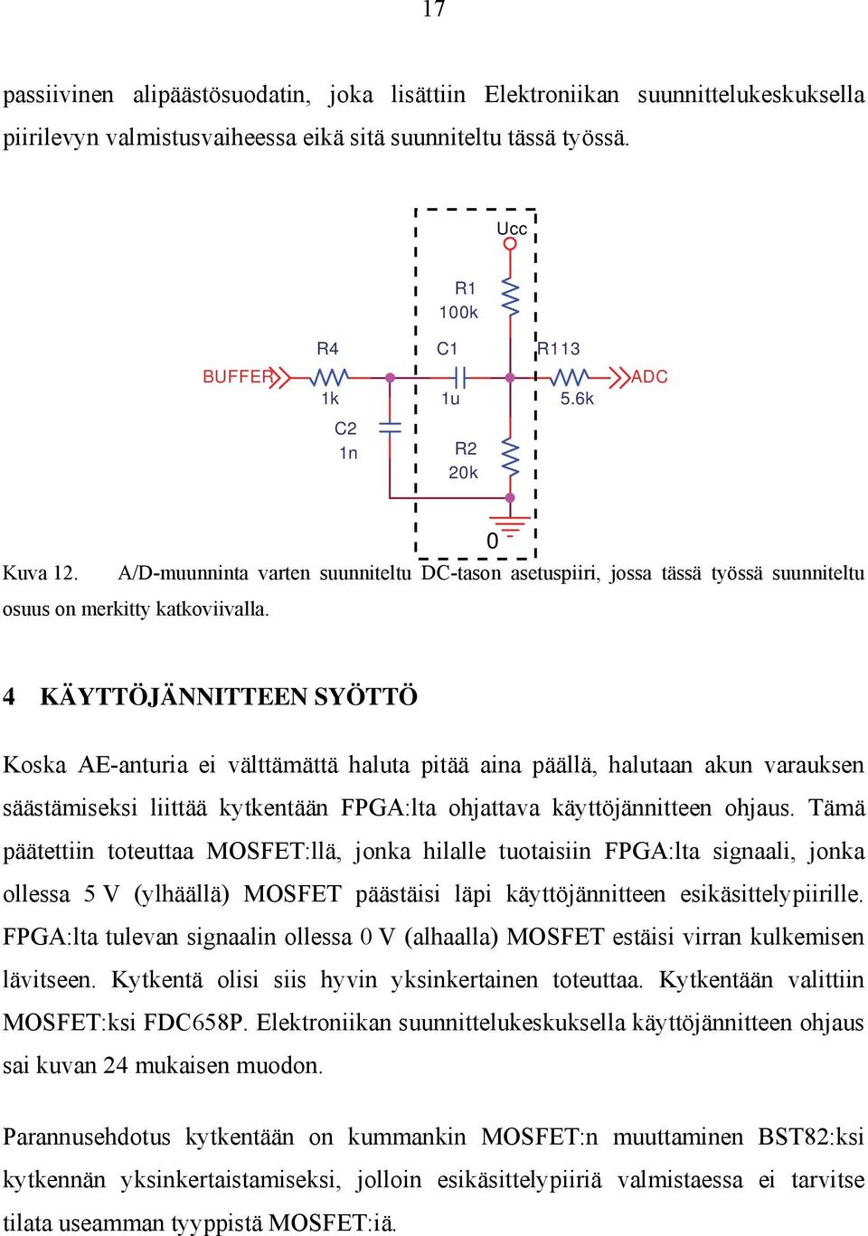 4 KÄYTTÖJÄNNITTEEN SYÖTTÖ Koska AE-anturia ei välttämättä haluta pitää aina päällä, halutaan akun varauksen säästämiseksi liittää kytkentään FPGA:lta ohjattava käyttöjännitteen ohjaus.