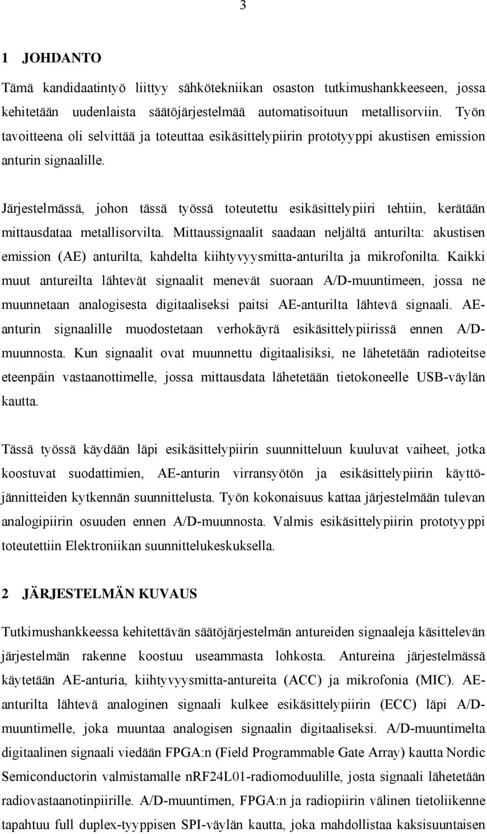 Järjestelmässä, johon tässä työssä toteutettu esikäsittelypiiri tehtiin, kerätään mittausdataa metallisorvilta.