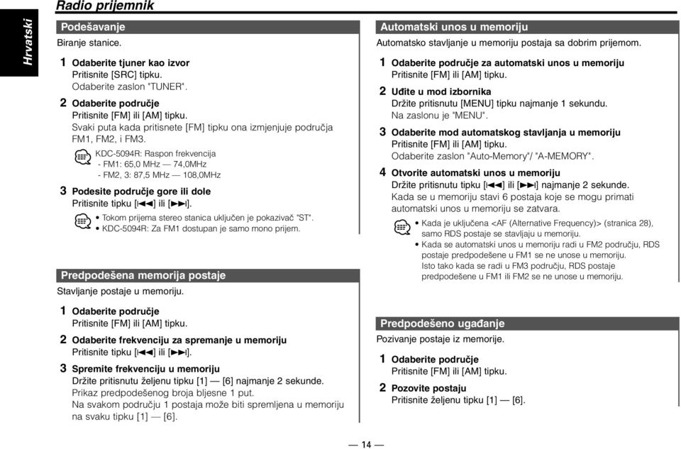 KDC-5094R: Raspon frekvencija - FM1: 65,0 MHz 74,0MHz - FM2, 3: 87,5 MHz 108,0MHz 3 Podesite područje gore ili dole Pritisnite tipku [4] ili [ ].