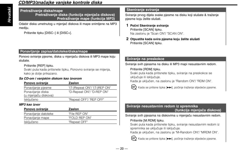 1 Počni Skeniranje sviranja Pritisnite [SCAN] tipku. Na zaslonu je "Scan ON"/ "SCAN ON". 2 Otpustite kada svira pjesma koju želite slušati Pritisnite [SCAN] tipku.