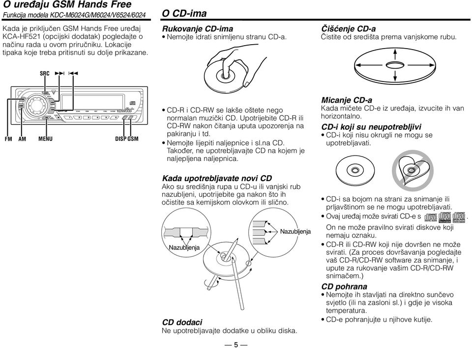 SRC 4 FM AM MENU DISP GSM CD-R i CD-RW se lakše oštete nego normalan muzički CD. Upotrijebite CD-R ili CD-RW nakon čitanja uputa upozorenja na pakiranju i td. Nemojte lijepiti naljepnice i sl.na CD.