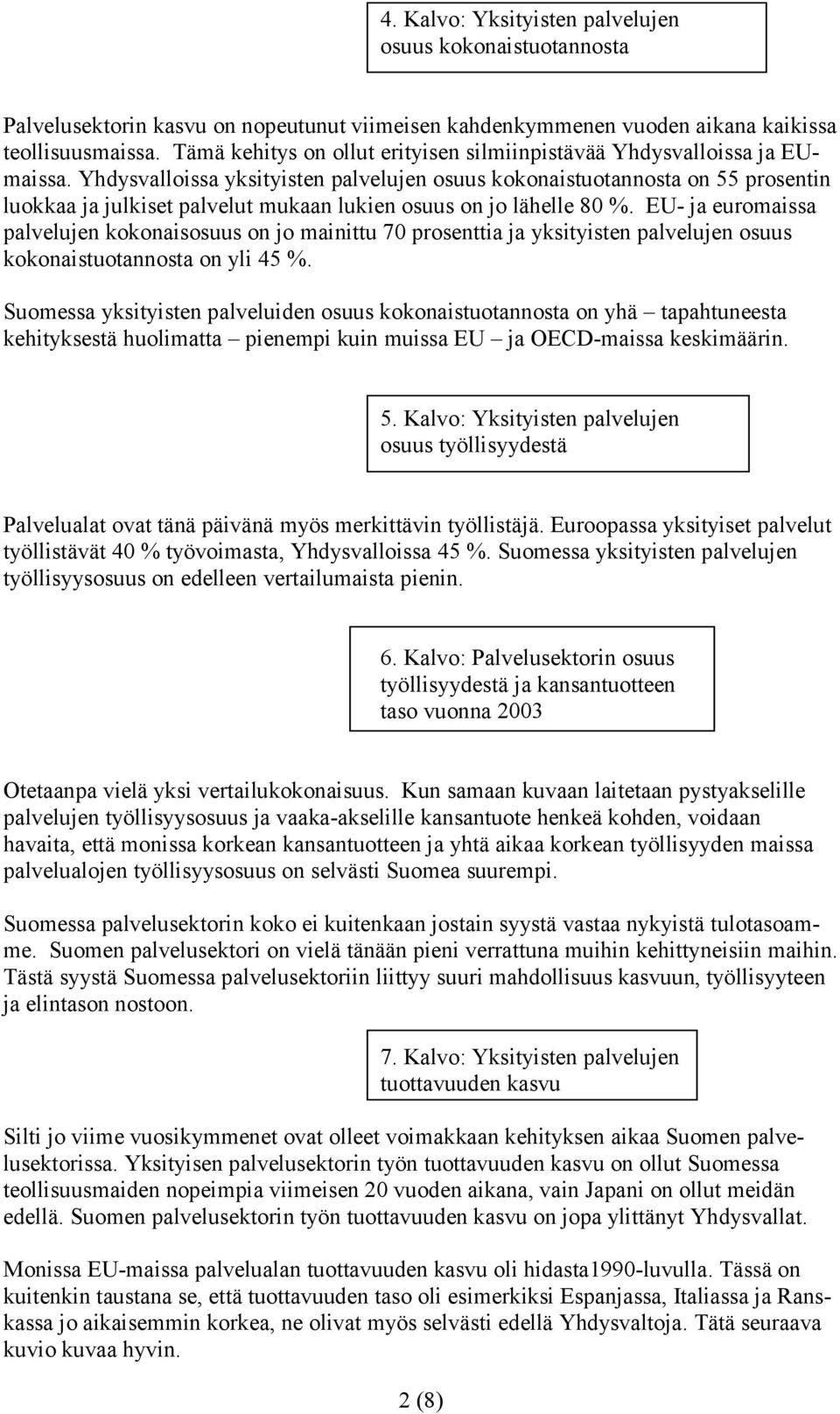 Yhdysvalloissa yksityisten palvelujen osuus kokonaistuotannosta on 55 prosentin luokkaa ja julkiset palvelut mukaan lukien osuus on jo lähelle 80 %.