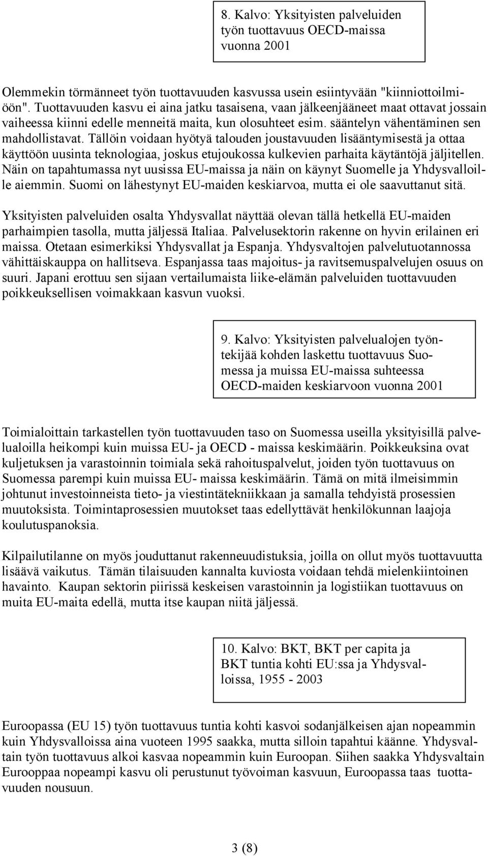 Tällöin voidaan hyötyä talouden joustavuuden lisääntymisestä ja ottaa käyttöön uusinta teknologiaa, joskus etujoukossa kulkevien parhaita käytäntöjä jäljitellen.