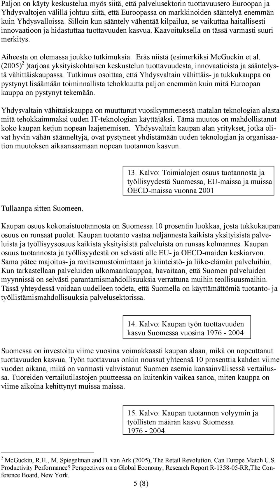 Aiheesta on olemassa joukko tutkimuksia. Eräs niistä (esimerkiksi McGuckin et al. (2005) 2 )tarjoaa yksityiskohtaisen keskustelun tuottavuudesta, innovaatioista ja sääntelystä vähittäiskaupassa.