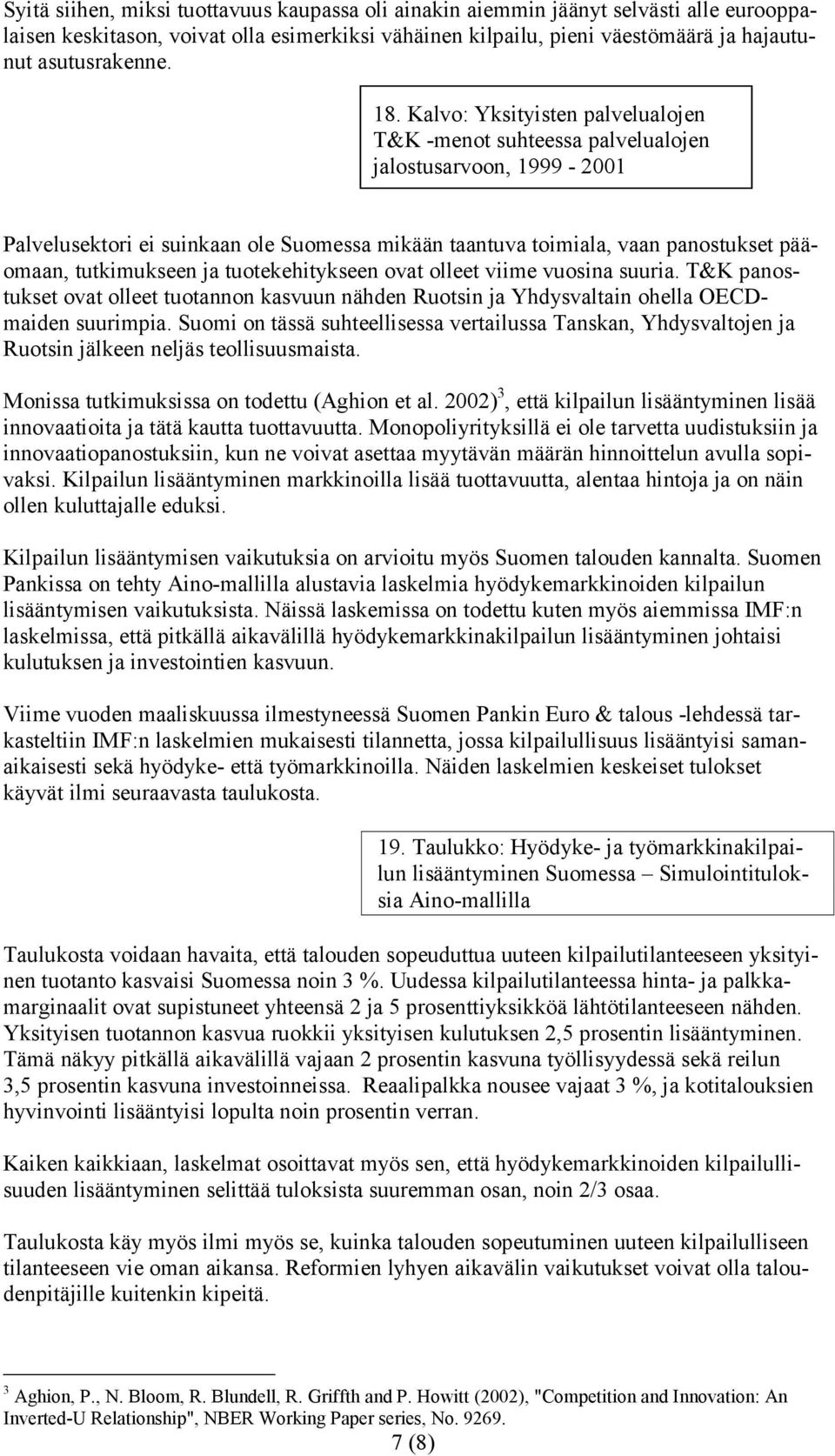 tutkimukseen ja tuotekehitykseen ovat olleet viime vuosina suuria. T&K panostukset ovat olleet tuotannon kasvuun nähden Ruotsin ja Yhdysvaltain ohella OECDmaiden suurimpia.