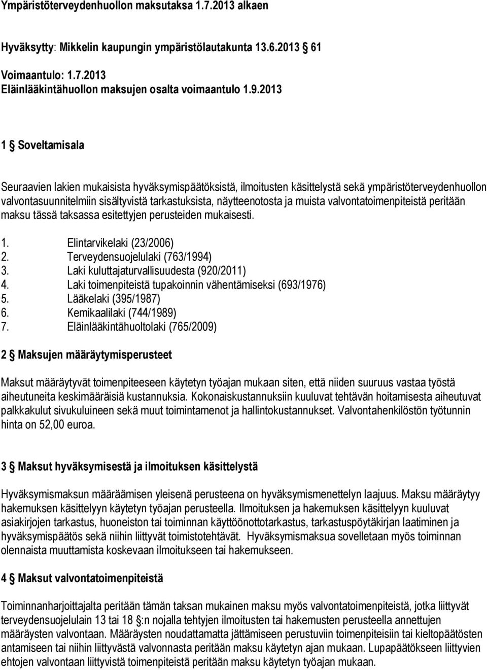 muista valvontatoimenpiteistä peritään maksu tässä taksassa esitettyjen perusteiden mukaisesti. 1. Elintarvikelaki (23/2006) 2. Terveydensuojelulaki (763/1994) 3.