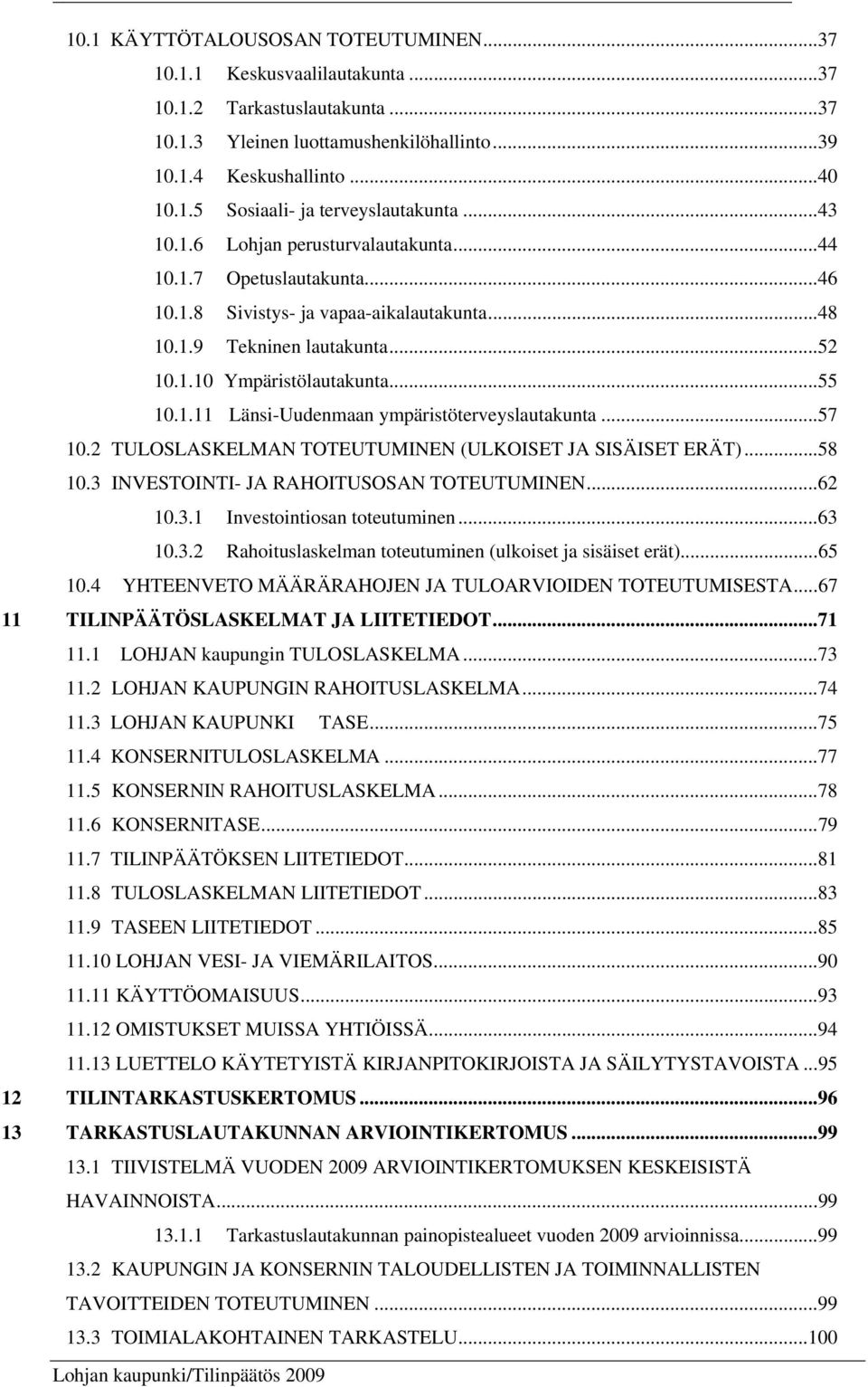 .. 57 10.2 TULOSLASKELMAN TOTEUTUMINEN (ULKOISET JA SISÄISET ERÄT)... 58 10.3 INVESTOINTI- JA RAHOITUSOSAN TOTEUTUMINEN... 62 10.3.1 Investointiosan toteutuminen... 63 10.3.2 Rahoituslaskelman toteutuminen (ulkoiset ja sisäiset erät).