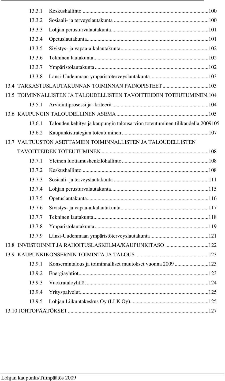 104 13.5.1 Arviointiprosessi ja -kriteerit... 104 13.6 KAUPUNGIN TALOUDELLINEN ASEMA... 105 13.6.1 Talouden kehitys ja kaupungin talousarvion toteutuminen tilikaudella 2009105 13.6.2 Kaupunkistrategian toteutuminen.