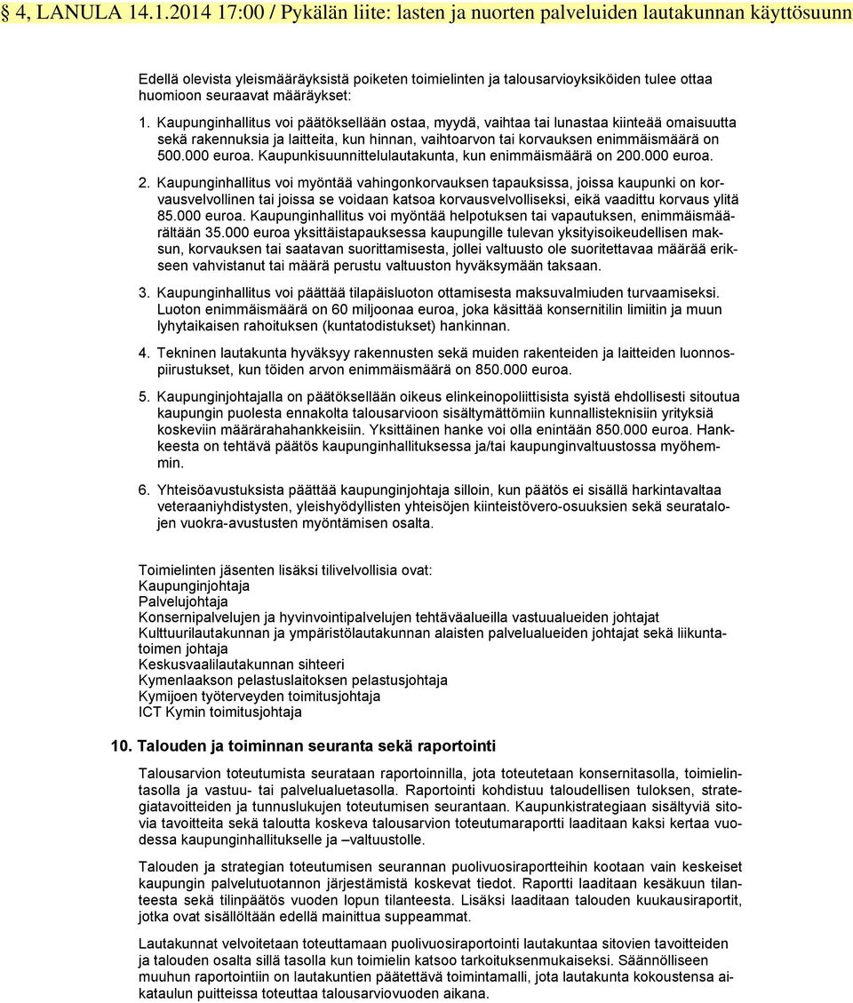määräykset: 1. Kaupunginhallitus voi päätöksellään ostaa, myydä, vaihtaa tai lunastaa kiinteää omaisuutta sekä rakennuksia ja laitteita, kun hinnan, vaihtoarvon tai korvauksen enimmäismäärä on 500.