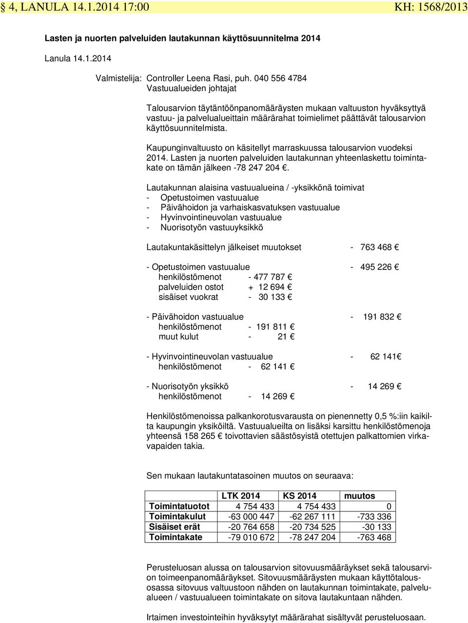 käyttösuunnitelmista. Kaupunginvaltuusto on käsitellyt marraskuussa talousarvion vuodeksi 2014. Lasten ja nuorten palveluiden lautakunnan yhteenlaskettu toimintakate on tämän jälkeen -78 247 204.